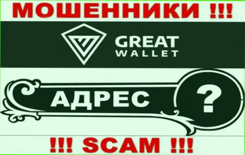 Вы не разыщите никакой инфы о официальном адресе регистрации конторы Great Wallet - это КИДАЛЫ !!!
